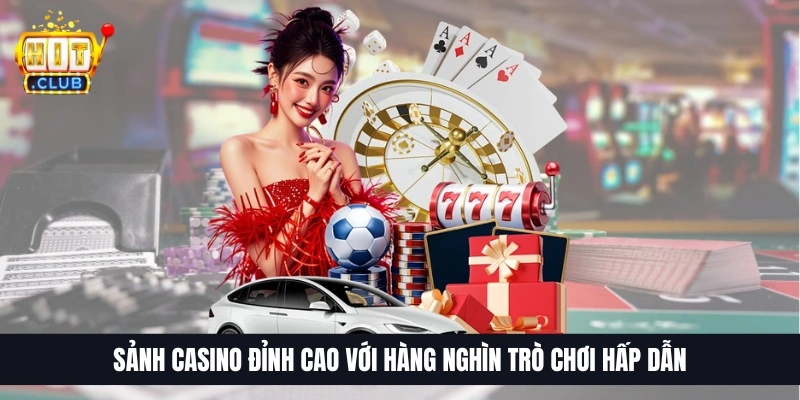 Sảnh casino đỉnh cao với hàng nghìn trò chơi hấp dẫn